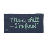 MOM, CHILL— I'M FINE! beach towel 36"x72"