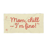 MOM, CHILL — I'M FINE! beach towel 36"x72"